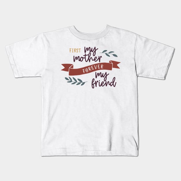 First My Mother Forever My Friend Kids T-Shirt by DANPUBLIC